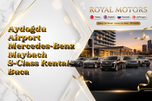Aydoğdu Airport Mercedes-Benz Maybach S-Class Rental - Buca