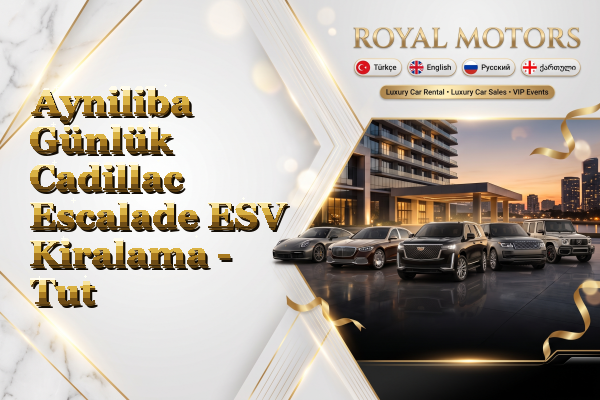 Ayniliba Günlük Cadillac Escalade ESV Kiralama - Tut