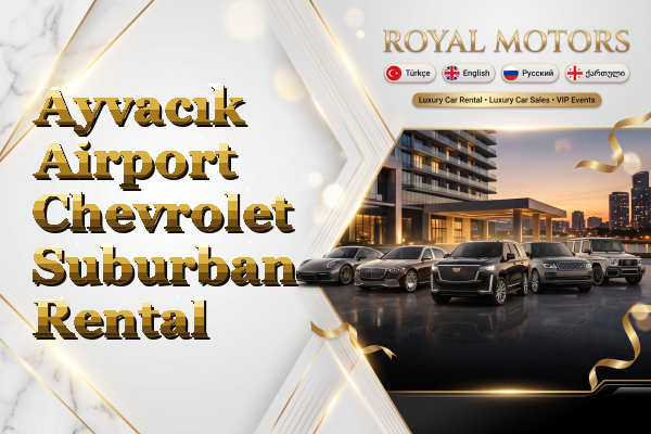 Ayvacık Airport Chevrolet Suburban Rental