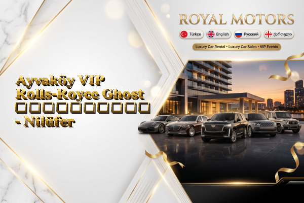 Ayvaköy VIP Rolls-Royce Ghost გაქირავება - Nilüfer