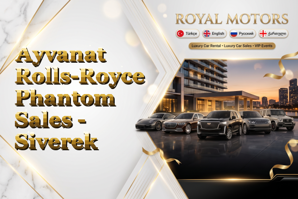 Ayvanat Rolls-Royce Phantom Sales - Siverek