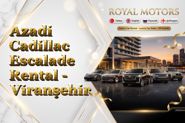 Azadi Cadillac Escalade Rental - Viranşehir