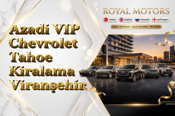 Azadi VIP Chevrolet Tahoe Kiralama - Viranşehir