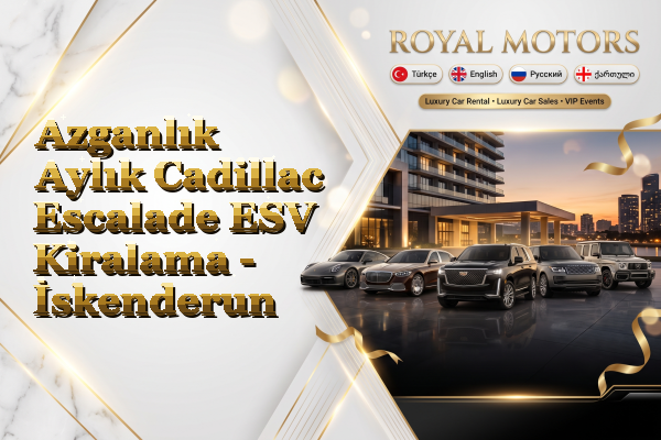 Azganlık Aylık Cadillac Escalade ESV Kiralama - İskenderun