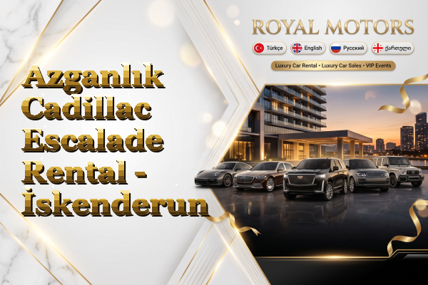 Azganlık Cadillac Escalade Rental - İskenderun
