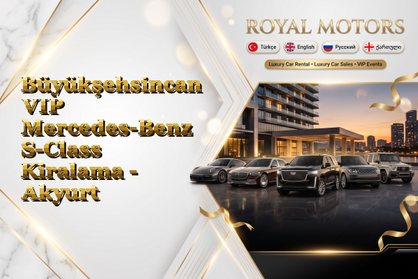 Büyükşehsincan VIP Mercedes-Benz S-Class Kiralama - Akyurt