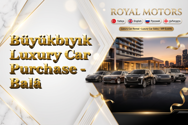 Büyükbıyık Luxury Car Purchase - Balâ