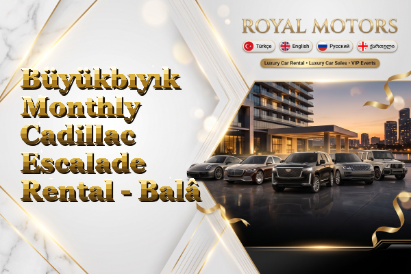Büyükbıyık Monthly Cadillac Escalade Rental - Balâ