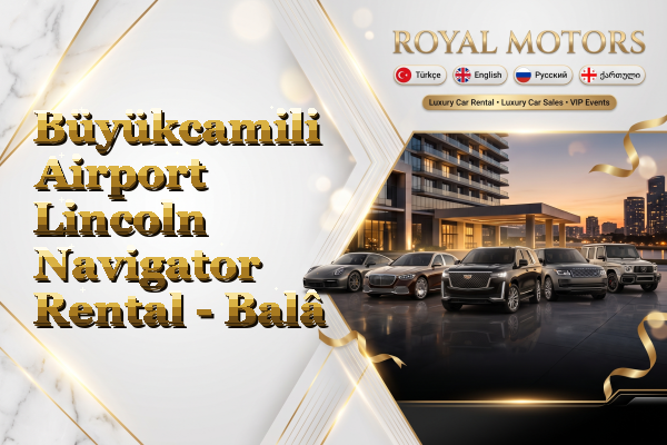 Büyükcamili Airport Lincoln Navigator Rental - Balâ