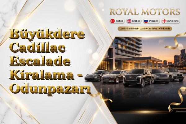 Büyükdere Cadillac Escalade Kiralama - Odunpazarı