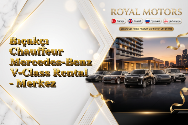 Bıçakçı Chauffeur Mercedes-Benz V-Class Rental - Merkez