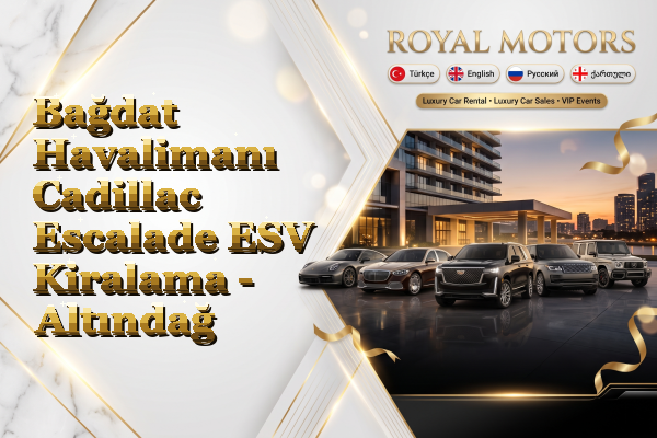 Bağdat Havalimanı Cadillac Escalade ESV Kiralama - Altındağ