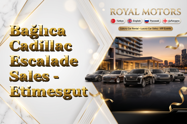 Bağlıca Cadillac Escalade Sales - Etimesgut