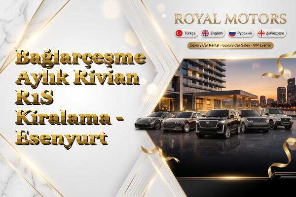 Bağlarçeşme Aylık Rivian R1S Kiralama - Esenyurt