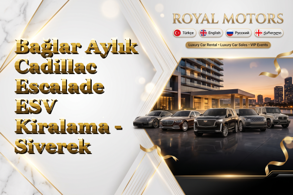 Bağlar Aylık Cadillac Escalade ESV Kiralama - Siverek
