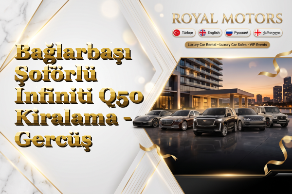 Bağlarbaşı Şoförlü Infiniti Q50 Kiralama - Gercüş