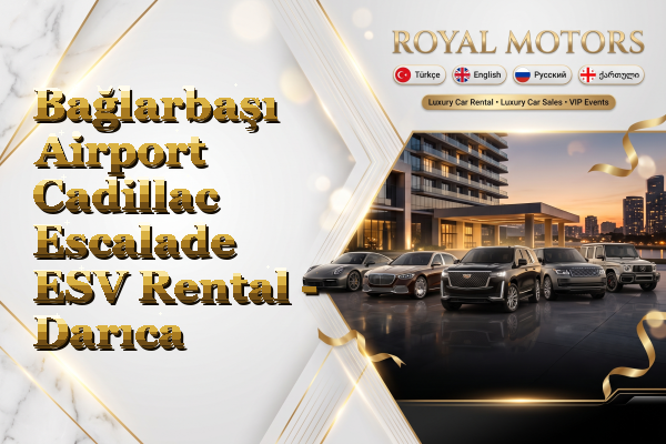 Bağlarbaşı Airport Cadillac Escalade ESV Rental - Darıca