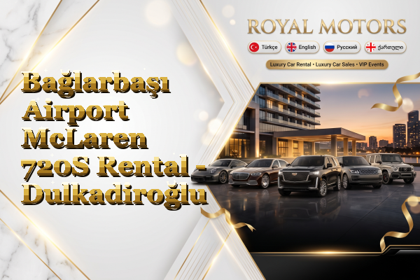 Bağlarbaşı Airport McLaren 720S Rental - Dulkadiroğlu