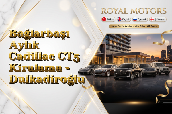 Bağlarbaşı Aylık Cadillac CT5 Kiralama - Dulkadiroğlu