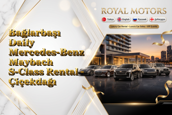 Bağlarbaşı Daily Mercedes-Benz Maybach S-Class Rental - Çiçekdağı