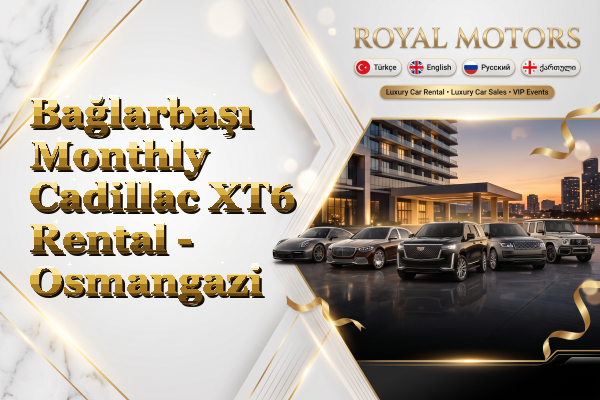 Bağlarbaşı Monthly Cadillac XT6 Rental - Osmangazi