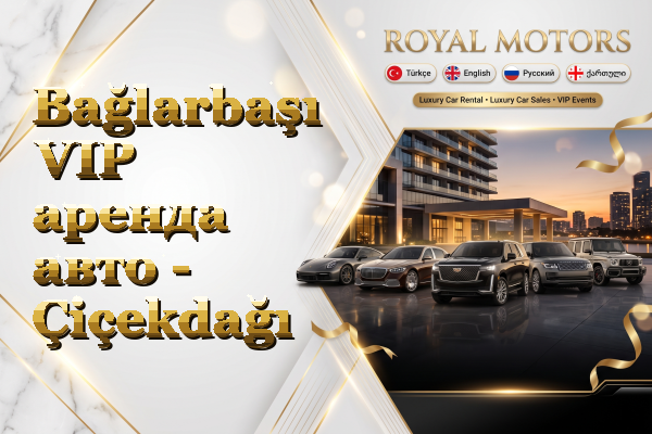 Bağlarbaşı VIP аренда авто - Çiçekdağı