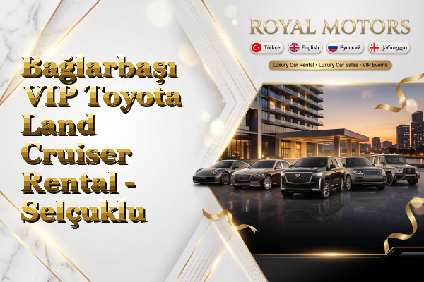 Bağlarbaşı VIP Toyota Land Cruiser Rental - Selçuklu