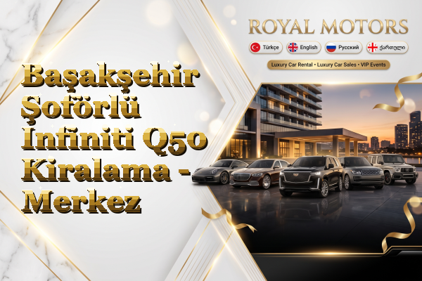 Başakşehir Şoförlü Infiniti Q50 Kiralama - Merkez