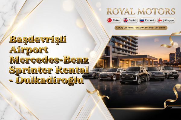 Başdevrişli Airport Mercedes-Benz Sprinter Rental - Dulkadiroğlu