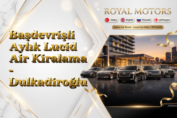 Başdevrişli Aylık Lucid Air Kiralama - Dulkadiroğlu