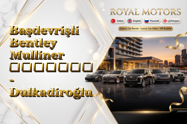 Başdevrişli Bentley Mulliner გაყიდვა - Dulkadiroğlu