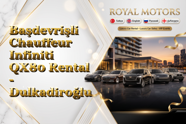 Başdevrişli Chauffeur Infiniti QX80 Rental - Dulkadiroğlu
