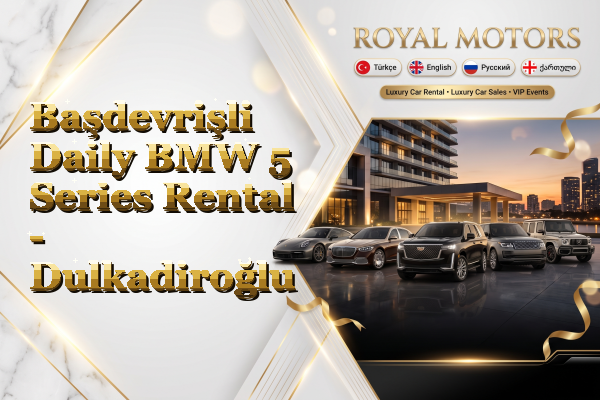 Başdevrişli Daily BMW 5 Series Rental - Dulkadiroğlu