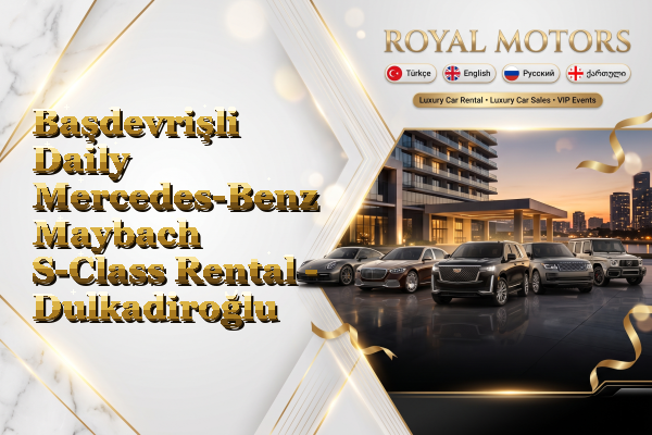 Başdevrişli Daily Mercedes-Benz Maybach S-Class Rental - Dulkadiroğlu