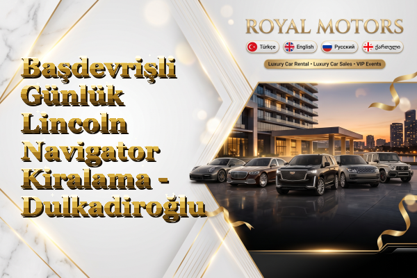 Başdevrişli Günlük Lincoln Navigator Kiralama - Dulkadiroğlu