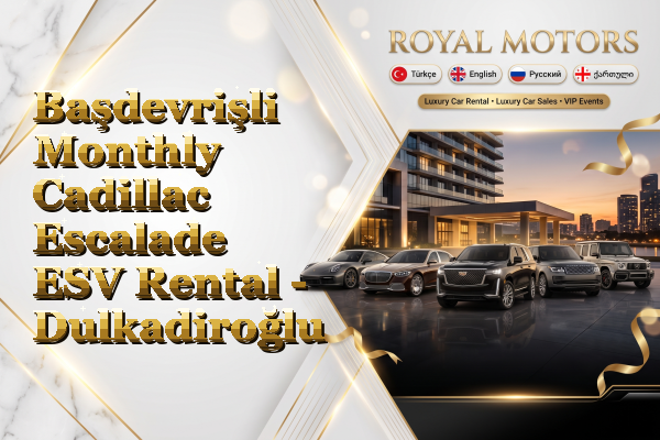 Başdevrişli Monthly Cadillac Escalade ESV Rental - Dulkadiroğlu