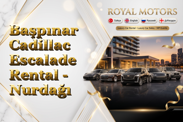 Başpınar Cadillac Escalade Rental - Nurdağı