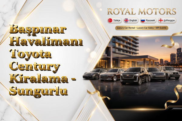 Başpınar Havalimanı Toyota Century Kiralama - Sungurlu