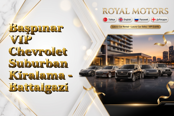 Başpınar VIP Chevrolet Suburban Kiralama - Battalgazi