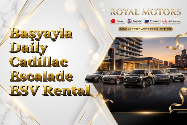 Başyayla Daily Cadillac Escalade ESV Rental