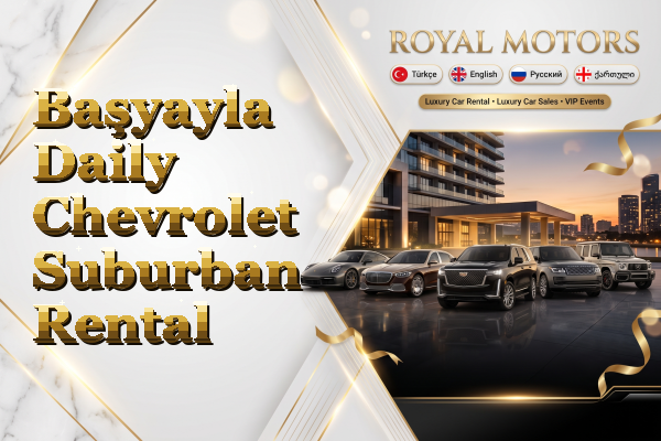 Başyayla Daily Chevrolet Suburban Rental