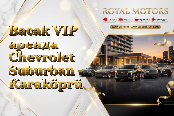 Bacak VIP аренда Chevrolet Suburban - Karaköprü