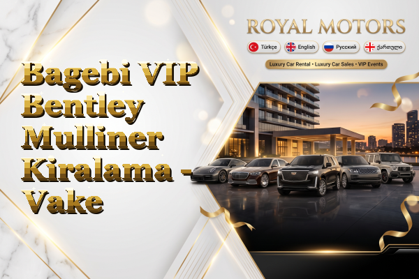 Bagebi VIP Bentley Mulliner Kiralama - Vake