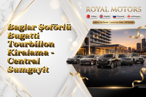 Baglar Şoförlü Bugatti Tourbillon Kiralama - Central Sumgayit