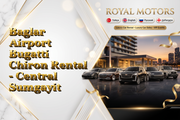 Baglar Airport Bugatti Chiron Rental - Central Sumgayit