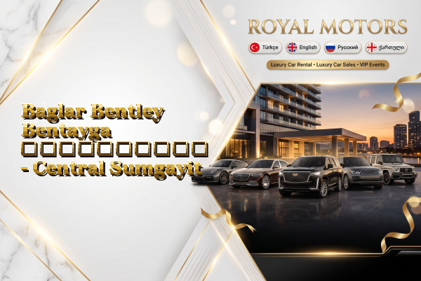 Baglar Bentley Bentayga გაქირავება - Central Sumgayit
