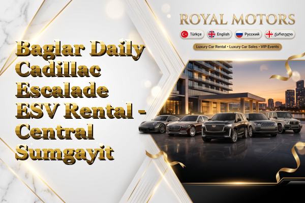 Baglar Daily Cadillac Escalade ESV Rental - Central Sumgayit