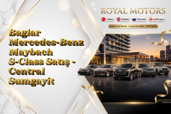 Baglar Mercedes-Benz Maybach S-Class Satış - Central Sumgayit