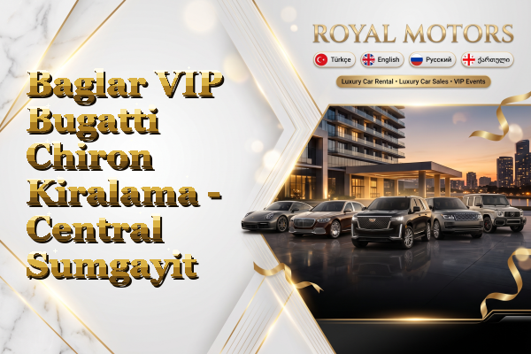 Baglar VIP Bugatti Chiron Kiralama - Central Sumgayit