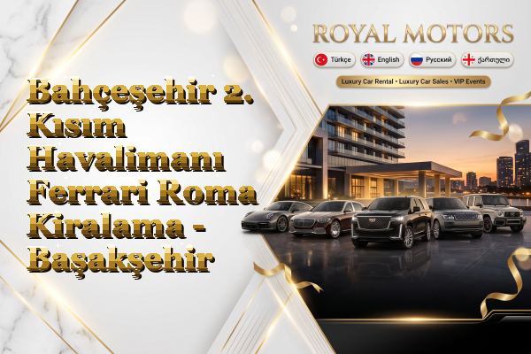 Bahçeşehir 2. Kısım Havalimanı Ferrari Roma Kiralama - Başakşehir
